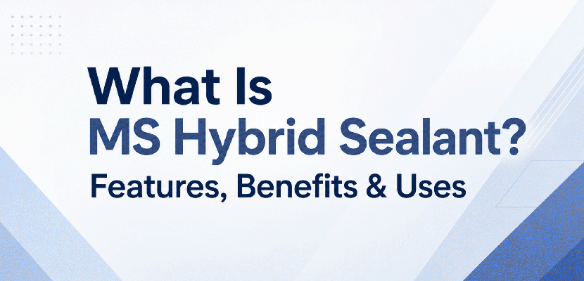 What Is MS Hybrid Sealant? Features, Benefits & Uses